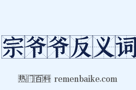 宗爷爷反义词是什么意思的图片